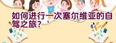 如何进行一次塞尔维亚的自驾之旅？