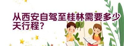 从西安自驾至桂林需要多少天行程？