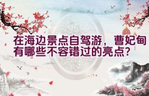 在海边景点自驾游，曹妃甸有哪些不容错过的亮点？