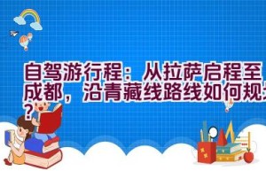 自驾游行程：从拉萨启程至成都，沿青藏线路线如何规划？