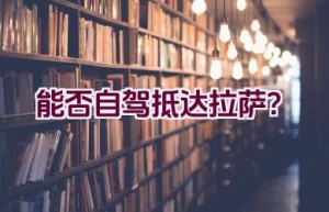 能否自驾抵达拉萨？