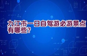 九江市一日自驾游必游景点有哪些？