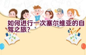 如何进行一次塞尔维亚的自驾之旅？