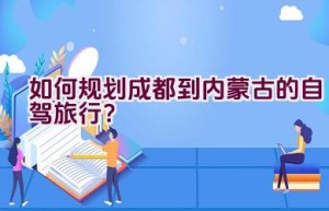 如何规划成都到内蒙古的自驾旅行？