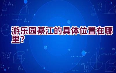 游乐园綦江的具体位置在哪里？插图