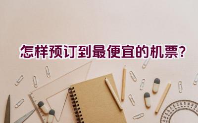 怎样预订到最便宜的机票？插图