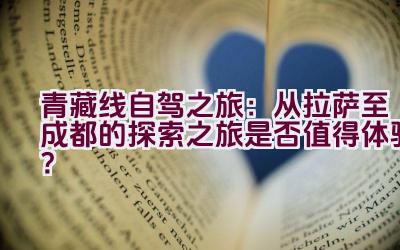 青藏线自驾之旅：从拉萨至成都的探索之旅是否值得体验？插图