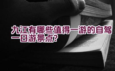 九江有哪些值得一游的自驾一日游景点？插图