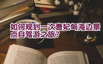 如何规划一次曹妃甸海边景点自驾游之旅？插图