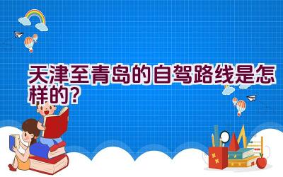 天津至青岛的自驾路线是怎样的？插图