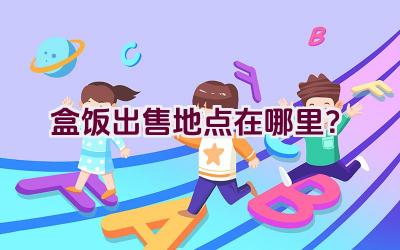 盒饭出售地点在哪里？插图