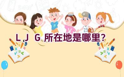 LJG所在地是哪里？插图