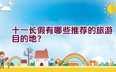 十一长假有哪些推荐的旅游目的地？插图