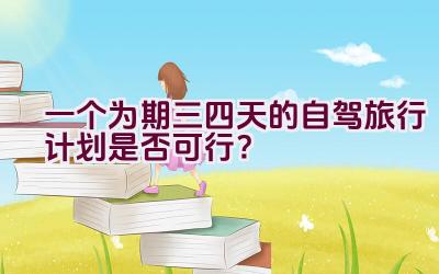 一个为期三四天的自驾旅行计划是否可行？插图