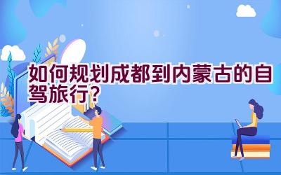 如何规划成都到内蒙古的自驾旅行？插图